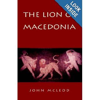 The Lion of Macedonia John McLeod 9781413485493 Books
