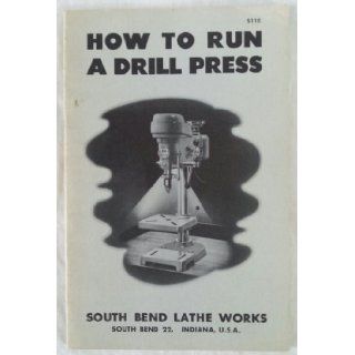 How to Run a Drill Press South Bend Lathe Works Books