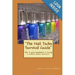 "The Nail Techs Survival Guide" The 10 step handbook to becoming a million dollar nail technician Mr Lance Louis Lehne 9781466459557 Books