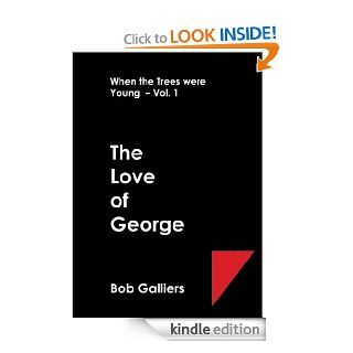 The Love of George (When The Trees Were Young) eBook Bob Galliers Kindle Store