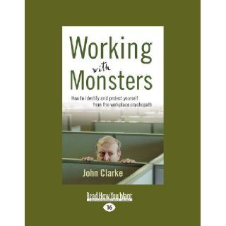 By John Clarke Working With Monsters How to Identify and Protect Yourself from the Workplace Psychopath (Large Print)  ReadHowYouWant  Books