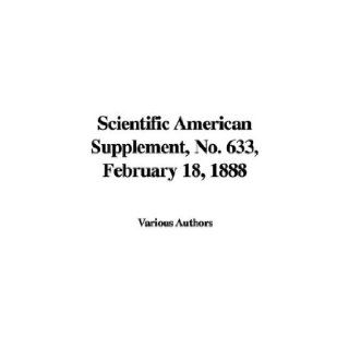 Scientific American Supplement, No. 633, February 18, 1888 Authors Various Authors 9781421967851 Books