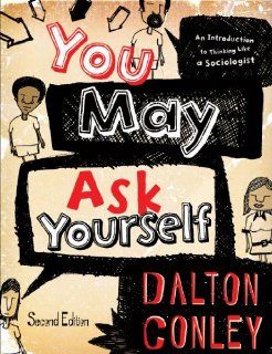 You May Ask Yourself An Introduction to Thinking Like a Sociologist (Second Edition) (9780393935172) Dalton Conley Books