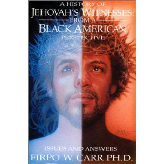 A History of Jehovah's Witnesses From a Black American Perspective Firpo W. Carr 9780963129321 Books