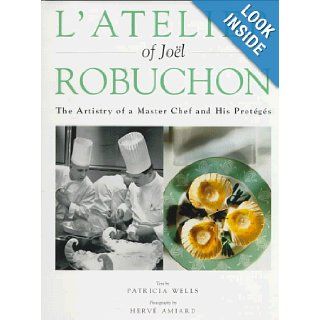 L'Atelier of Joel Robuchon The Artistry of a Master Chef and His Proteges Patricia Wells, Herve Amiard 9780442026523 Books