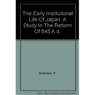 The Early Institutional Life Of Japan A Study In The Reform Of 645 A.d. K. Asakawa Books