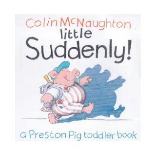 Little Suddenly (Preston Pig board books) Colin McNaughton 9780862649715 Books