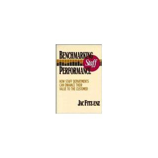 Benchmarking Staff Performance How Staff Departments Can Enhance Their Value to the Customer (Jossey Bass Management) Jac Fitz enz 9781555425739 Books