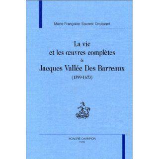 La Vie et les Oeuvres compltes de Jacques Valle Des Barreaux 9782745303172 Books