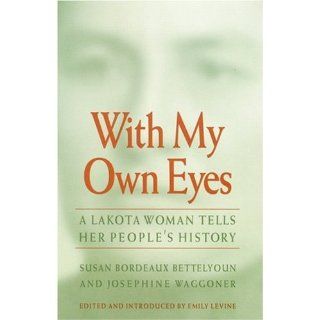 With My Own Eyes A Lakota Woman Tells Her People's History Susan Bordeaux Bettelyoun, Josephine Waggoner, Emily Levine 9780803261648 Books