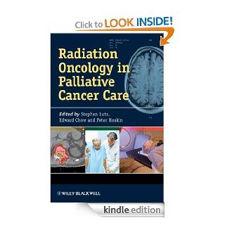 Radiation Oncology in Palliative Cancer Care eBook Stephen Lutz, Edward Chow, Peter Hoskin Kindle Store