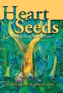 Heart Seeds A Message from the Ancestors Windeagle, Rainbowhawk 9781592980420 Books