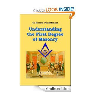 Understanding the first degree of Masonry (Masonry and Society) eBook Guillermo Fuchslocher, Vinicio Baquero, Pentalpha Kindle Store
