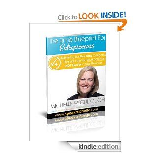 The Time Blueprint For Entrepreneurs Mastering the Five Time Categories That Will Help You Work Smarter NOT Harder In Your Business eBook Michelle McCullough Kindle Store