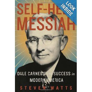 Self Help Messiah Dale Carnegie and Success in Modern America Steven Watts 9781590515020 Books