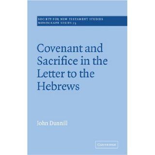 Covenant and Sacrifice in the Letter to the Hebrews (Society for New Testament Studies Monograph Series) John Dunnill 9780521020626 Books