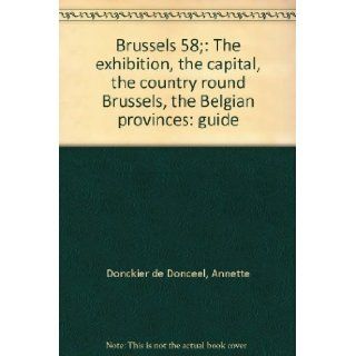 Brussels 58; The exhibition, the capital, the country round Brussels, the Belgian provinces guide Annette Donckier de Donceel Books