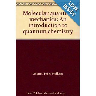Molecular quantum mechanics An introduction to quantum chemistry Peter William Atkins Books
