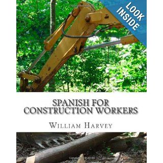 Spanish for Construction Workers How to Communicate While on the Job William C. Harvey MS 9781481086660 Books
