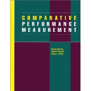 Comparative Performance Measurement Elaine Morley, Scott P. Bryant, Harry P. Hatry 9780877667001 Books