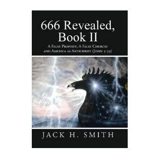 666 Revealed, Book II A False Prophet; A False Church And America as Antichrist (John 539) (Hardback)   Common By (author) Jack H Smith 0884139641897 Books