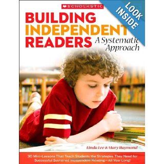 Building Independent Readers A Systematic Approach 30 Mini Lessons That Teach Students the Strategies They Need for Successful Sustained Independent Reading All Year Long Mary Haymond, Linda Lee 9780545329637 Books