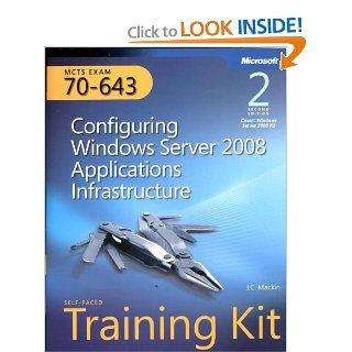MCTS Self Paced Training Kit (Exam 70 643) Configuring Windows Server 2008 Applications Infrastructure (2nd Edition) (Microsoft Press Training Kit) Anil Desai, J.C. Mackin 9780735648784 Books