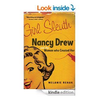 Girl Sleuth Nancy Drew and the Women Who Created Her eBook Melanie Rehak Kindle Store