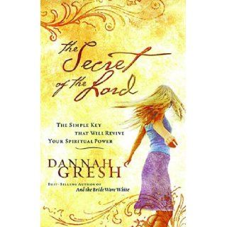 The Secret of the Lord The Simple Key that Will Revive Your Spiritual Power Dannah Gresh 9780785212355 Books