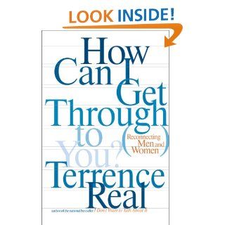 How Can I Get Through to You? Closing the Intimacy Gap Between Men and Women Terrence Real 9780684868776 Books