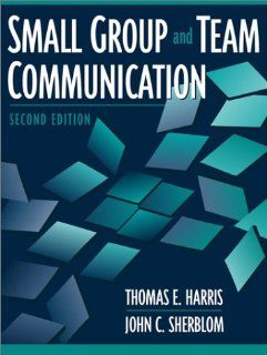 Small Group and Team Communication (2nd Edition) (9780205335480) Thomas E. Harris, John C. Sherblom Books