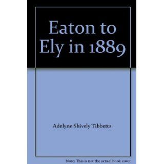 Eaton to Ely in 1889 Adelyne Shively Tibbetts Books