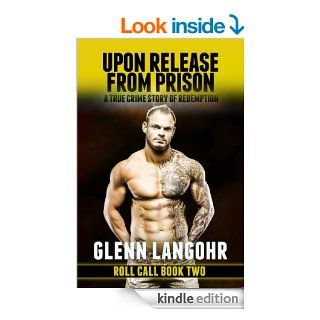 Upon Release From Prison A True Crime Story of Redemption (Roll Call) eBook Glenn Langohr, Judicious Revisions Editing LLC Kindle Store