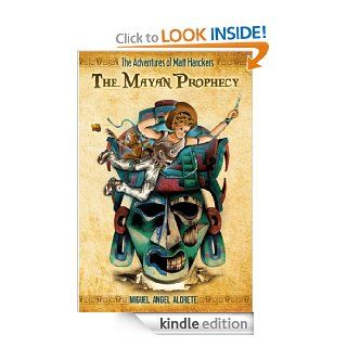 The Mayan Prophecy (The Adventures of Matt Hanckers)   Kindle edition by Miguel Angel Aldrete. Children Kindle eBooks @ .