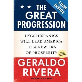 The Great Progression How Hispanics Will Lead America to a New Era of Prosperity Geraldo Rivera Books