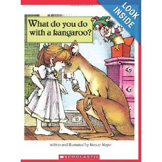 What Do You Do With A Kangaroo? (Scholastic Bookshelf) Mercer Mayer 9780545169097 Books