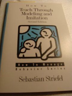 How to Teach Through Modeling and Imitation (How to Manage Behavior Series) (9780890797570) Sebastian Striefel Books