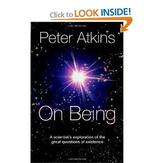 On Being A Scientist's Exploration of the Great Questions of Existence Peter Atkins Books
