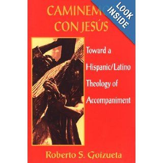 Caminemos Con Jesus Toward a Hispanic/Latino Theology of Accompaniment Roberto S. Goizueta 9781570750342 Books