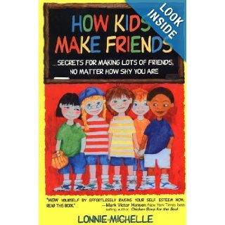 How Kids Make Friends Secrets for Making Lots of Friends No Matter How Shy You Are Lonnie Michelle 9780963815217 Books