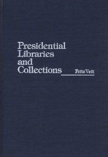 Presidential Libraries and Collections (9780313249969) Fritz Veit Books