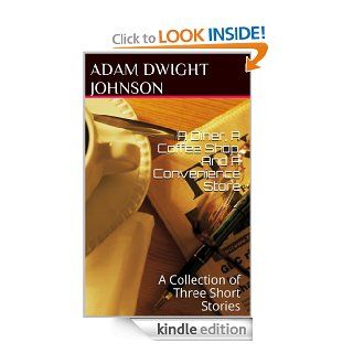 A Diner, A Coffee Shop, And A Convenience Store A Collection of Three Short Stories eBook Adam Dwight Johnson Kindle Store