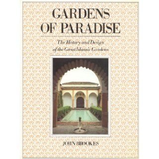 Gardens of Paradise The History and Design of the Great Islamic Gardens John Brookes 9780941533072 Books