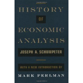 History of Economic Analysis With a New Introduction2nd (Second) edition Elizabeth Boody Schumpeter (Editor), Mark Perlman (Introduction) Joseph A. Schumpeter 8580000616026 Books