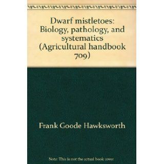 Dwarf mistletoes Biology, pathology, and systematics (Agricultural handbook 709) Frank Goode Hawksworth Books