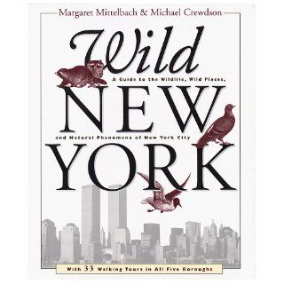 Wild New York A Guide to the Wildlife, Wild Places, and Natural Phenomenon of New York City Margaret Mittelbach 9780517704844 Books