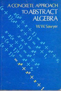 Concrete Approach to Abstract Algebra (Dover Books on Advanced Mathematics) W. W. Sawyer 9780486636474 Books
