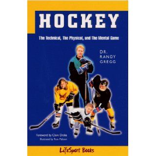 Hockey The Technical, the Physical, and the Mental Game Randy Gregg 9780968297070 Books