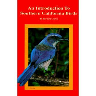 An Introduction to Southern California Birds Herbert Clarke 9780878422333 Books