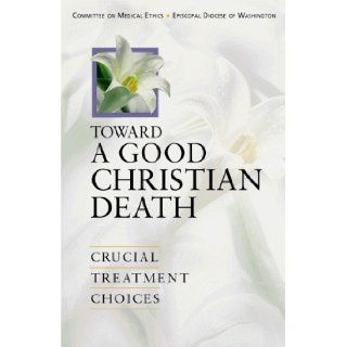 Toward a Good Christian Death Crucial Treatment Choices Committee on Medical Ethics 9780819218001 Books